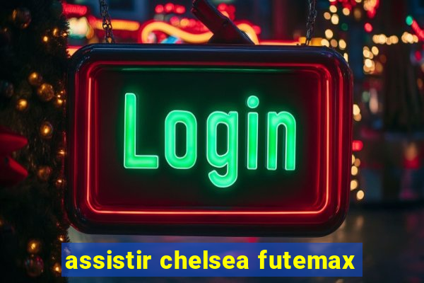 assistir chelsea futemax